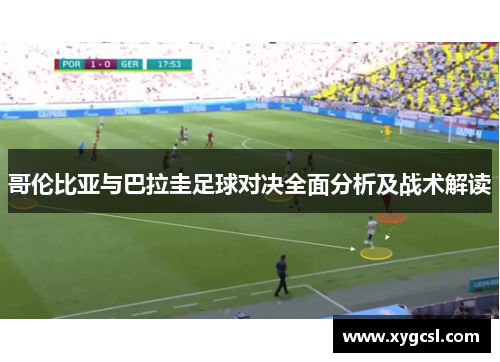 哥伦比亚与巴拉圭足球对决全面分析及战术解读