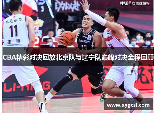 CBA精彩对决回放北京队与辽宁队巅峰对决全程回顾